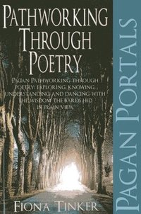 bokomslag Pagan Portals - Pathworking through Poetry - Pagan Pathworking through poetry: exploring, knowing, understanding and dancing with the wisdom the bard