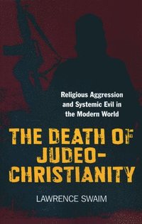 bokomslag Death of JudeoChristianity, The  Religious Aggression and Systemic Evil in the Modern World