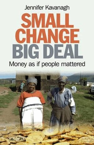 Jennifer Kavanagh - Small Change, Big Deal – Money as if people mattered, Häftad