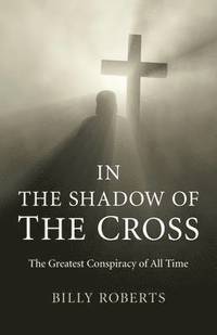 bokomslag In the Shadow of the Cross  The Greatest Conspiracy of All Time