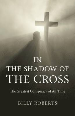 In the Shadow of the Cross  The Greatest Conspiracy of All Time 1
