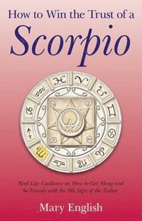 bokomslag How to Win the Trust of a Scorpio  Real life guidance on how to get along and be friends with the 8th sign of the Zodiac