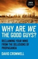bokomslag Why Are We The Good Guys?  Reclaiming Your Mind From The Delusions Of Propaganda