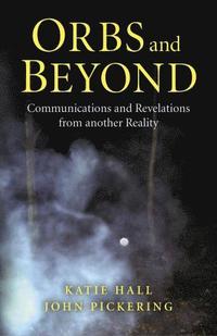 bokomslag Orbs and Beyond - Communications and Revelations from another Reality