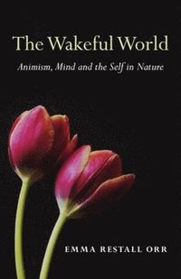 bokomslag Wakeful World, The - Animism, Mind and the Self in Nature