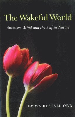 Wakeful World, The – Animism, Mind and the Self in Nature