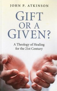 bokomslag Gift or a Given?  A Theology of Healing for the 21st Century