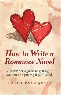 bokomslag How To Write a Romance Novel  A beginner`s guide to getting it written and getting it published