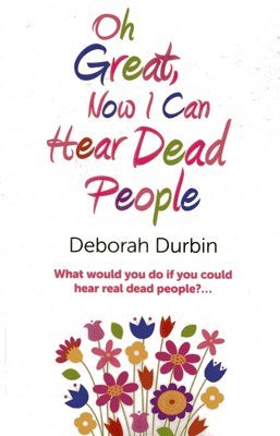 bokomslag Oh Great, Now I Can Hear Dead People  What would you do if you could suddenly hear real dead people?