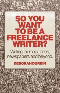 bokomslag So You Want To Be A Freelance Writer? - Writing for magazines, newspapers and beyond.