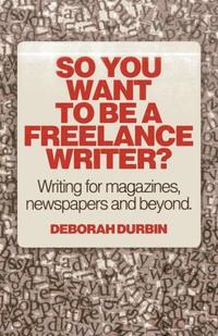 bokomslag So You Want To Be A Freelance Writer?  Writing for magazines, newspapers and beyond.