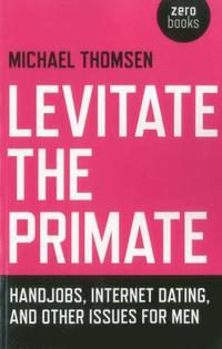 bokomslag Levitate the Primate - Handjobs, Internet Dating, and Other Issues for Men