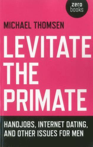 bokomslag Levitate the Primate - Handjobs, Internet Dating, and Other Issues for Men