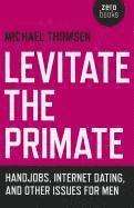Levitate the Primate  Handjobs, Internet Dating, and Other Issues for Men 1