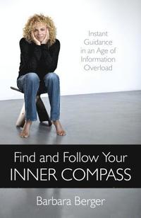 bokomslag Find and Follow Your Inner Compass - Instant Guidance in an Age of Information Overload