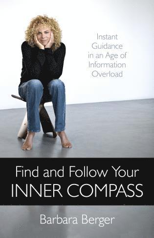 bokomslag Find and Follow Your Inner Compass - Instant Guidance in an Age of Information Overload