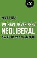bokomslag We Have Never Been Neoliberal  A Manifesto for a Doomed Youth