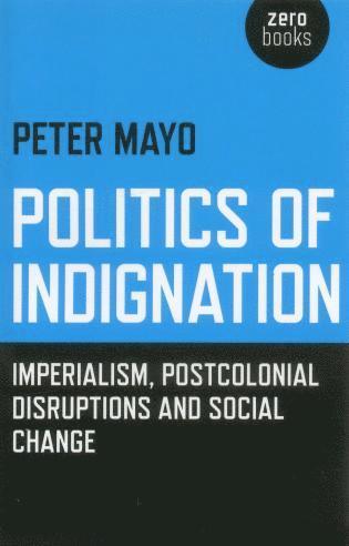Peter Mayo - Politics of Indignation – : Imperialism, Postcolonial Disruptions and Social Change., Häftad