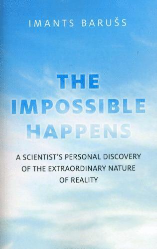 bokomslag Impossible Happens, The - A Scientist`s Personal Discovery of the Extraordinary Nature of Reality