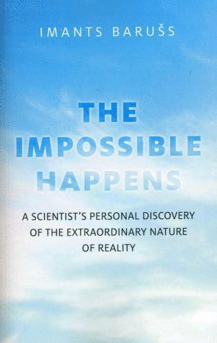 bokomslag Impossible Happens, The  A Scientist`s Personal Discovery of the Extraordinary Nature of Reality