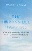 Impossible Happens, The  A Scientist`s Personal Discovery of the Extraordinary Nature of Reality 1