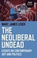 bokomslag The Neoliberal Undead: Essays on the Conteporary Art and Politics