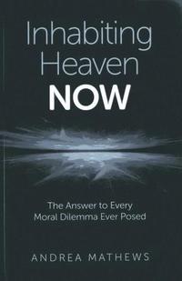bokomslag Inhabiting Heaven NOW - The Answer to Every Moral Dilemma Ever Posed