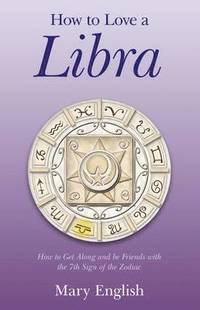 bokomslag How to Love a Libra  How to Get Along and be Friends with the 7th Sign of the Zodiac
