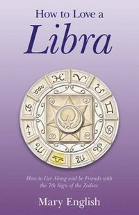 bokomslag How to Love a Libra - How to Get Along and be Friends with the 7th Sign of the Zodiac