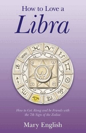 Mary English - How to Love a Libra – How to Get Along and be Friends with the 7th Sign of the Zodiac, Häftad