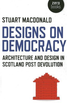 bokomslag Designs on Democracy  Architecture and Design in Scotland Post Devolution