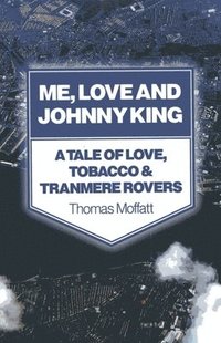 bokomslag Me, Love and Johnny King  A Tale of Love, Tobacco & Tranmere Rovers