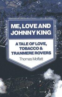 bokomslag Me, Love and Johnny King - A Tale of Love, Tobacco & Tranmere Rovers