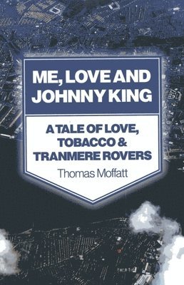 bokomslag Me, Love and Johnny King - A Tale of Love, Tobacco & Tranmere Rovers