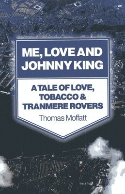 Me, Love and Johnny King  A Tale of Love, Tobacco & Tranmere Rovers 1