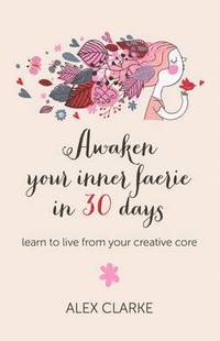 bokomslag Awaken your inner faerie in 30 days  learn to live from your creative core