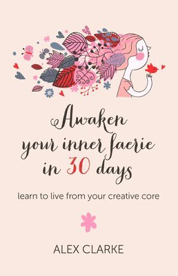 bokomslag Awaken your inner faerie in 30 days  learn to live from your creative core