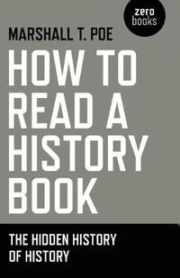 bokomslag How to Read a History Book  The Hidden History of History