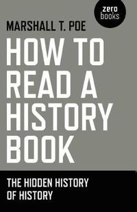 bokomslag How to Read a History Book - The Hidden History of History