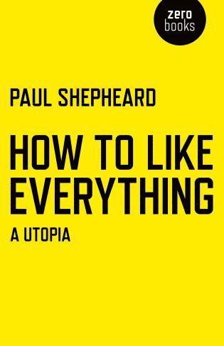 Paul Shepheard - How To Like Everything – A Utopia, Häftad