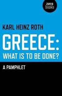 bokomslag Greece: what is to be done?  A Pamphlet