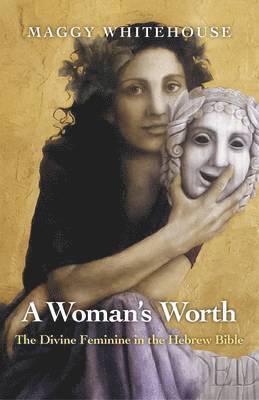 Woman`s Worth, A  The Divine Feminine in the Hebrew Bible 1