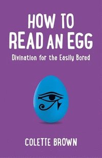 bokomslag How to Read an Egg  Divination for the Easily Bored