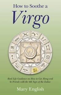 bokomslag How to Soothe a Virgo  real life guidance on how to get along and be friends with the 6th sign of the Zodiac