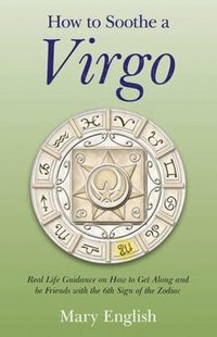 bokomslag How to Soothe a Virgo - real life guidance on how to get along and be friends with the 6th sign of the Zodiac