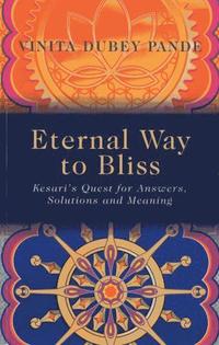 bokomslag Eternal Way to Bliss - Kesari`s Quest for Answers, Solutions and Meaning