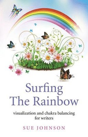 Sue Johnson - Surfing The Rainbow – visualisation and chakra balancing for writers, Häftad