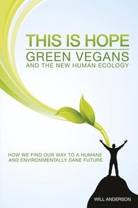 bokomslag This Is Hope: Green Vegans and the New Human Eco  How We Find Our Way to a Humane and Environmentally Sane Future
