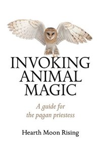 bokomslag Invoking Animal Magic  A guide for the pagan priestess