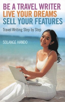 bokomslag Be a Travel Writer, Live your Dreams, Sell your - Travel Writing Step by Step